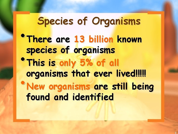 Species of Organisms • There are 13 billion known species of organisms • This