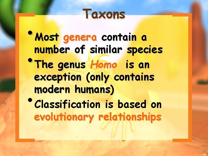Taxons • Most genera contain a number of similar species • The genus Homo