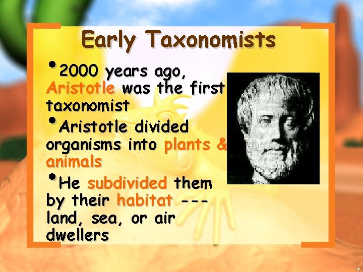 Early Taxonomists • 2000 years ago, Aristotle was the first taxonomist Aristotle divided organisms