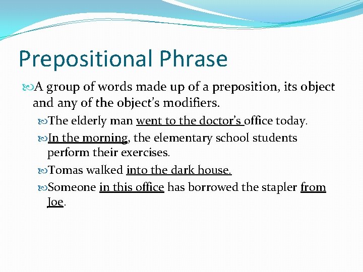 Prepositional Phrase A group of words made up of a preposition, its object and