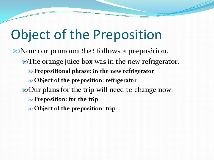 Object of the Preposition Noun or pronoun that follows a preposition. The orange juice