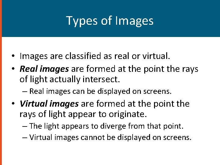 Types of Images • Images are classified as real or virtual. • Real images