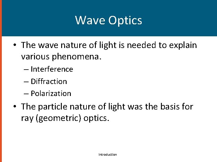 Wave Optics • The wave nature of light is needed to explain various phenomena.
