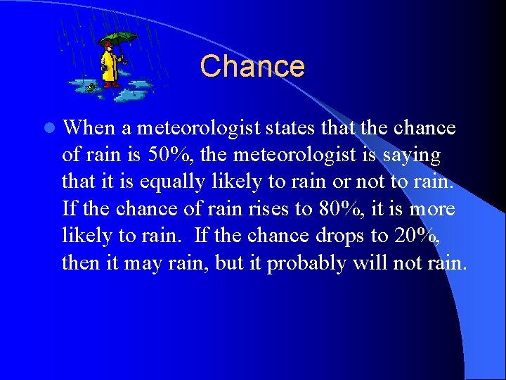 Chance l When a meteorologist states that the chance of rain is 50%, the