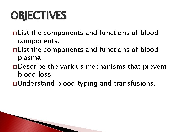 OBJECTIVES � List the components and functions of blood components. � List the components