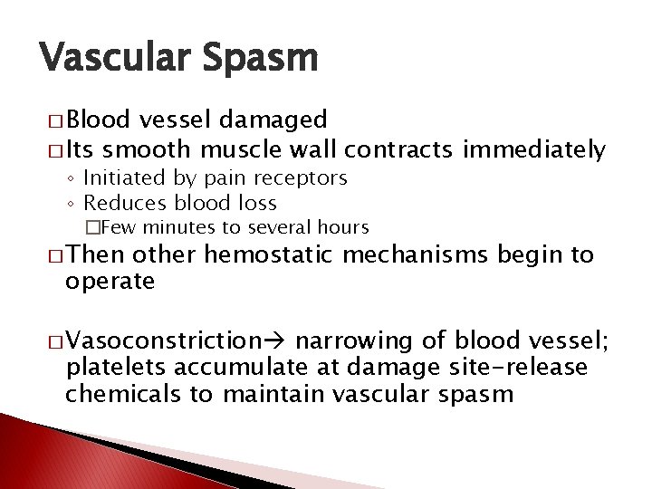 Vascular Spasm � Blood vessel damaged � Its smooth muscle wall contracts immediately ◦