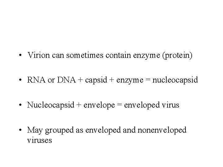  • Virion can sometimes contain enzyme (protein) • RNA or DNA + capsid