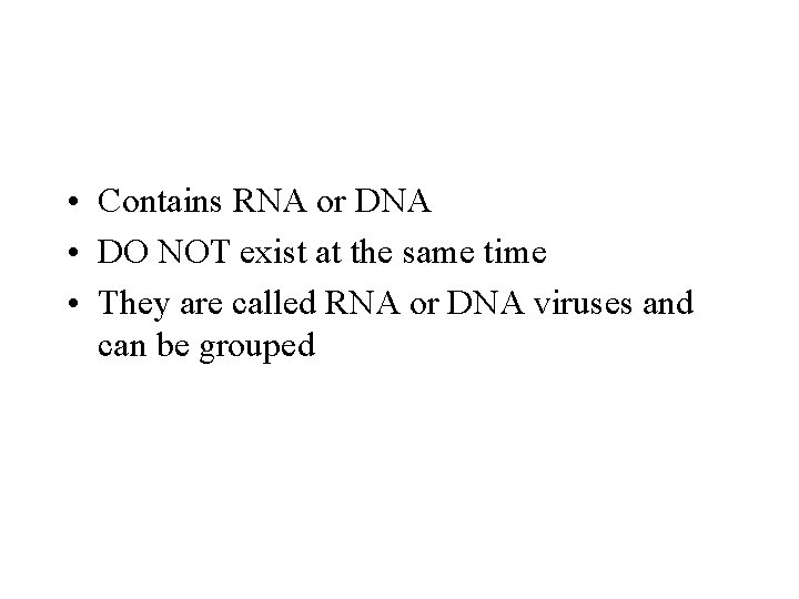  • Contains RNA or DNA • DO NOT exist at the same time