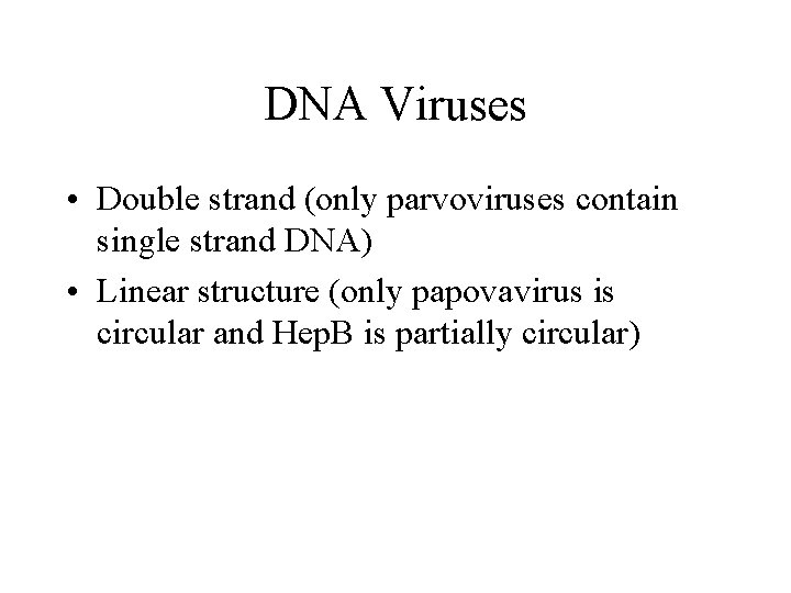 DNA Viruses • Double strand (only parvoviruses contain single strand DNA) • Linear structure