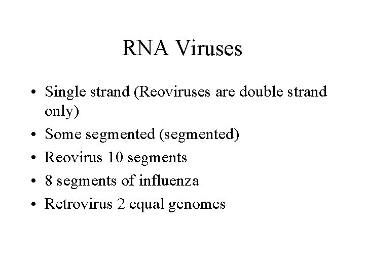 RNA Viruses • Single strand (Reoviruses are double strand only) • Some segmented (segmented)