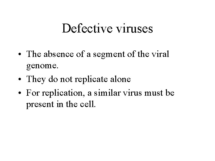 Defective viruses • The absence of a segment of the viral genome. • They