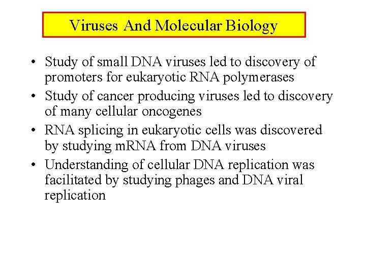 Viruses And Molecular Biology • Study of small DNA viruses led to discovery of