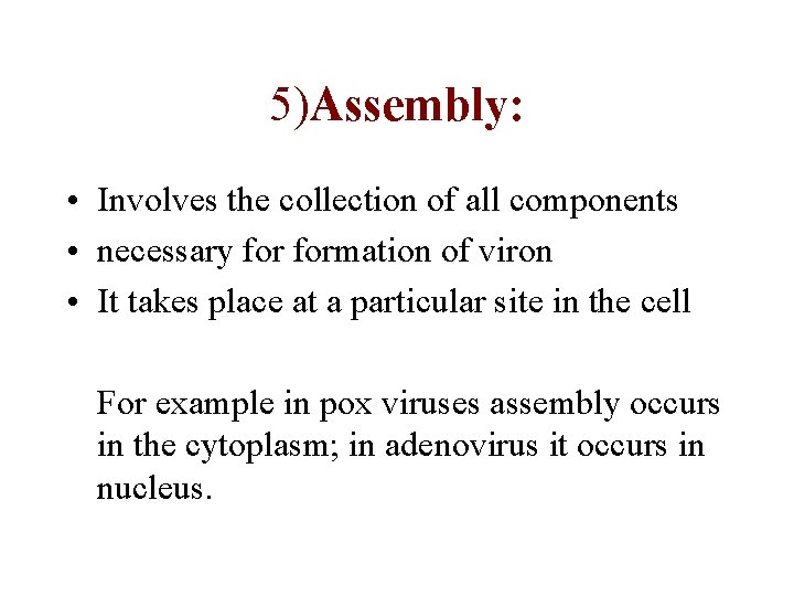 5)Assembly: • Involves the collection of all components • necessary formation of viron •