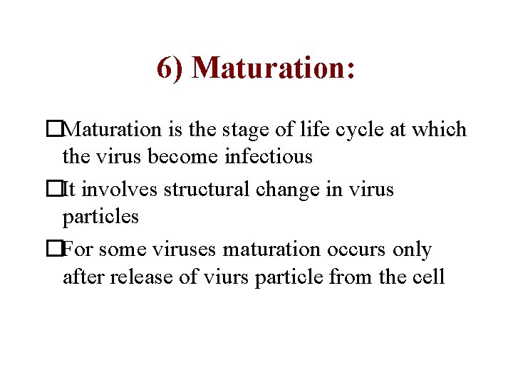 6) Maturation: �Maturation is the stage of life cycle at which the virus become