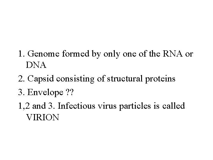 1. Genome formed by only one of the RNA or DNA 2. Capsid consisting