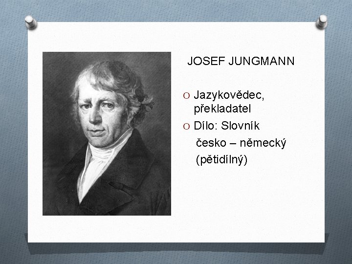 JOSEF JUNGMANN O Jazykovědec, překladatel O Dílo: Slovník česko – německý (pětidílný) 