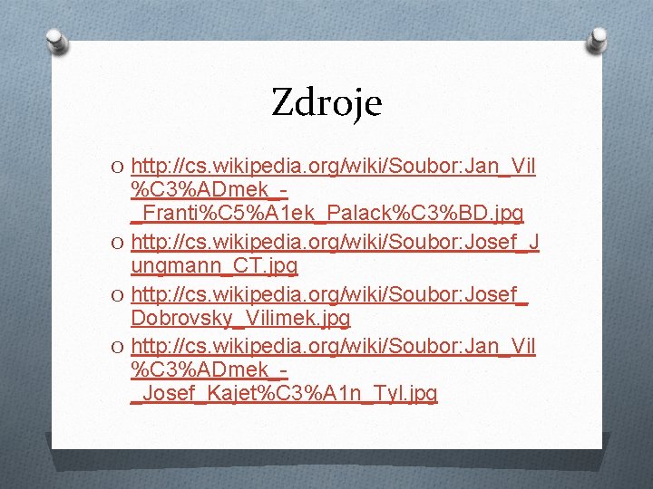 Zdroje O http: //cs. wikipedia. org/wiki/Soubor: Jan_Vil %C 3%ADmek__Franti%C 5%A 1 ek_Palack%C 3%BD. jpg