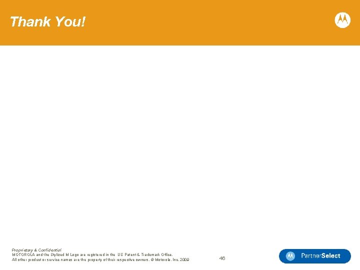 Thank You! Proprietary & Confidential MOTOROLA and the Stylized M Logo are registered in