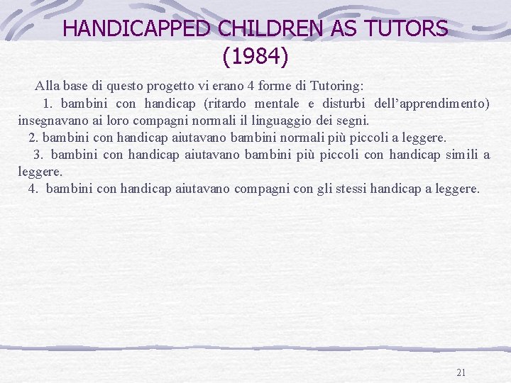 HANDICAPPED CHILDREN AS TUTORS (1984) Alla base di questo progetto vi erano 4 forme