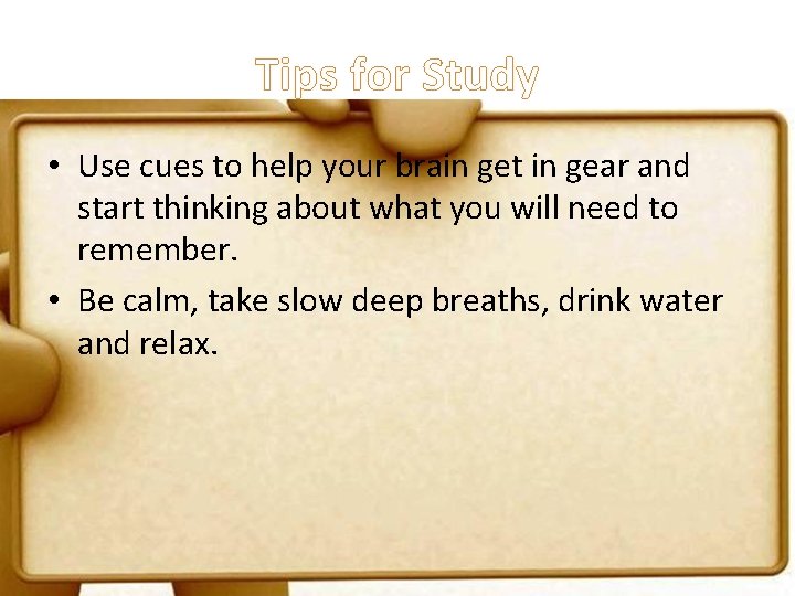 Tips for Study • Use cues to help your brain get in gear and