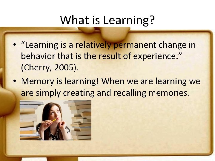 What is Learning? • “Learning is a relatively permanent change in behavior that is