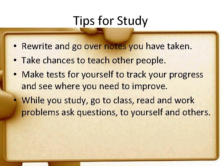 Tips for Study • Rewrite and go over notes you have taken. • Take