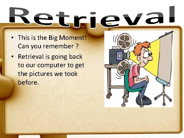  • This is the Big Moment! Can you remember ? • Retrieval is