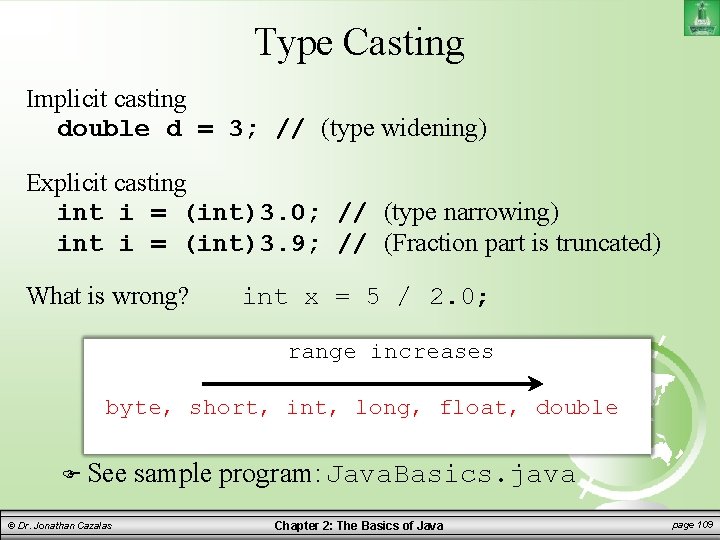 Type Casting Implicit casting double d = 3; // (type widening) Explicit casting int