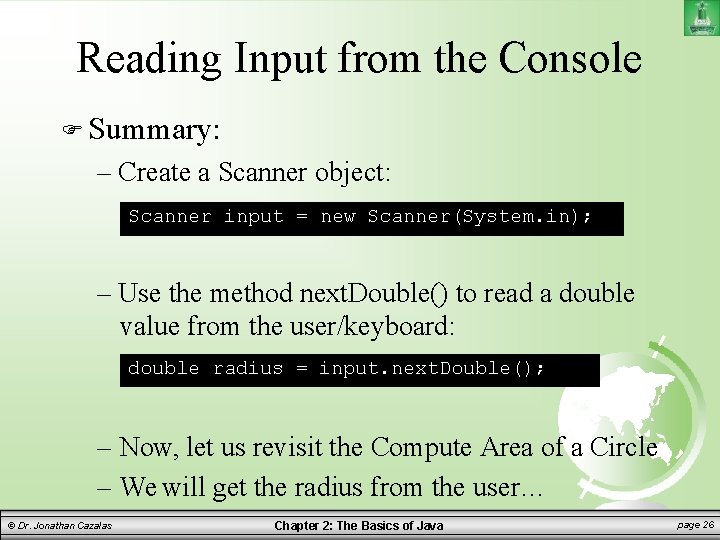 Reading Input from the Console Summary: – Create a Scanner object: Scanner input =