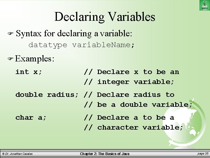 Declaring Variables Syntax for declaring a variable: datatype variable. Name; Examples: int x; //