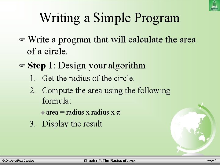 Writing a Simple Program Write a program that will calculate the area of a