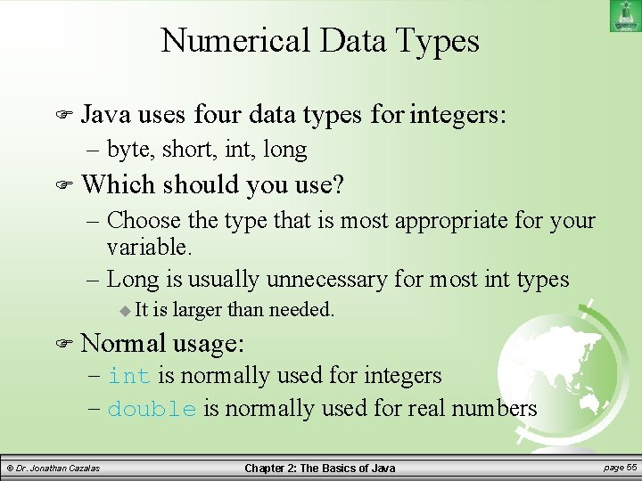 Numerical Data Types Java uses four data types for integers: – byte, short, int,