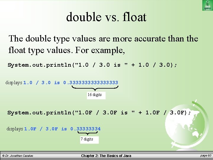 double vs. float The double type values are more accurate than the float type