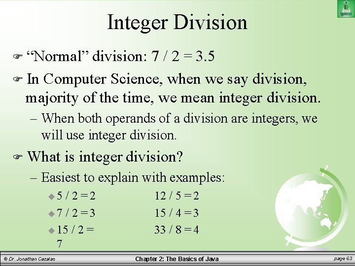 Integer Division “Normal” division: 7 / 2 = 3. 5 In Computer Science, when