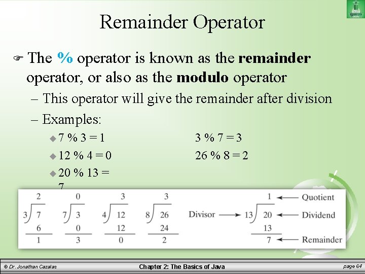 Remainder Operator The % operator is known as the remainder operator, or also as