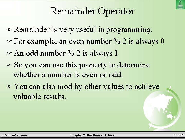 Remainder Operator Remainder is very useful in programming. For example, an even number %