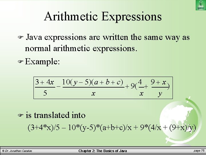 Arithmetic Expressions Java expressions are written the same way as normal arithmetic expressions. Example: