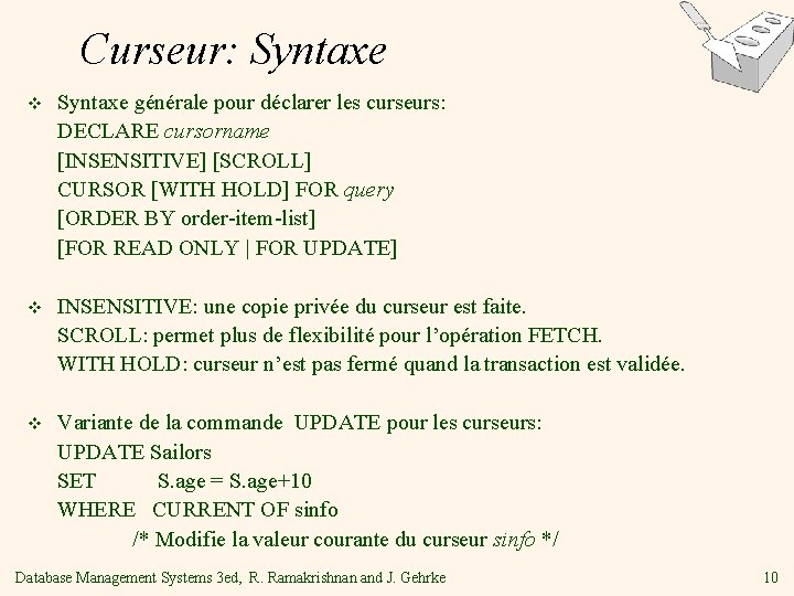 Curseur: Syntaxe v Syntaxe générale pour déclarer les curseurs: DECLARE cursorname [INSENSITIVE] [SCROLL] CURSOR