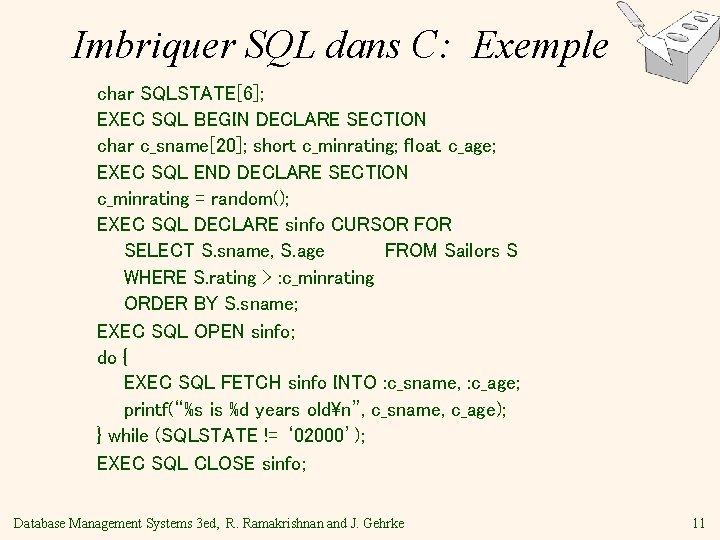 Imbriquer SQL dans C: Exemple char SQLSTATE[6]; EXEC SQL BEGIN DECLARE SECTION char c_sname[20];