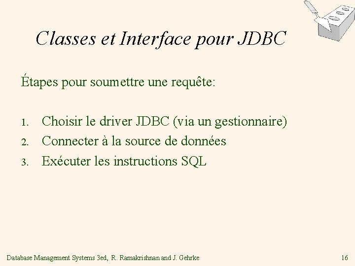 Classes et Interface pour JDBC Étapes pour soumettre une requête: 1. 2. 3. Choisir