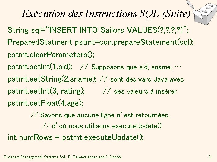 Exécution des Instructions SQL (Suite) String sql=“INSERT INTO Sailors VALUES(? , ? , ?