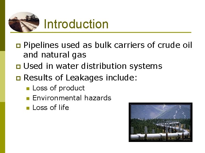 Introduction Pipelines used as bulk carriers of crude oil and natural gas p Used