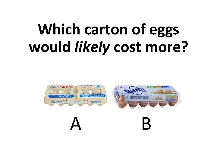 Which carton of eggs would likely cost more? A B 