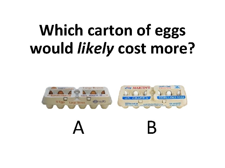 Which carton of eggs would likely cost more? A B 