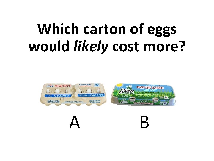 Which carton of eggs would likely cost more? A B 