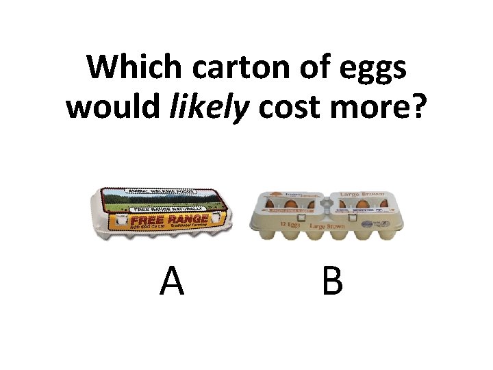 Which carton of eggs would likely cost more? A B 