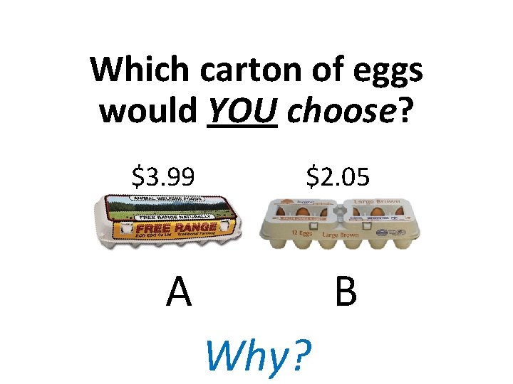 Which carton of eggs would YOU choose? $3. 99 $2. 05 B A Why?