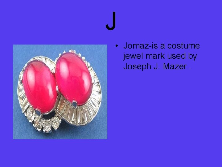 J • Jomaz-is a costume jewel mark used by Joseph J. Mazer. 