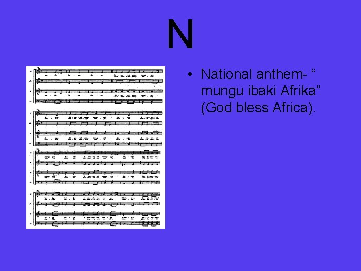 N • National anthem- “ mungu ibaki Afrika” (God bless Africa). 