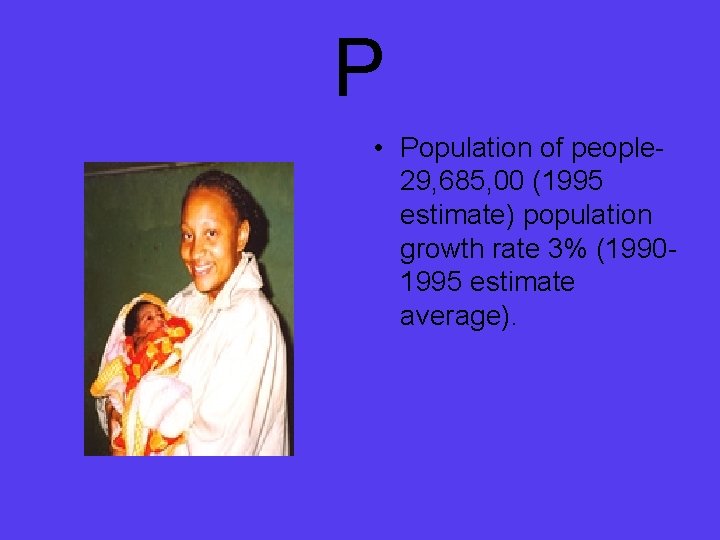 P • Population of people 29, 685, 00 (1995 estimate) population growth rate 3%